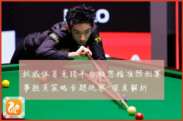 权威体育竞猜平台助您精准预测赛事胜负策略专题观察-深度解析
