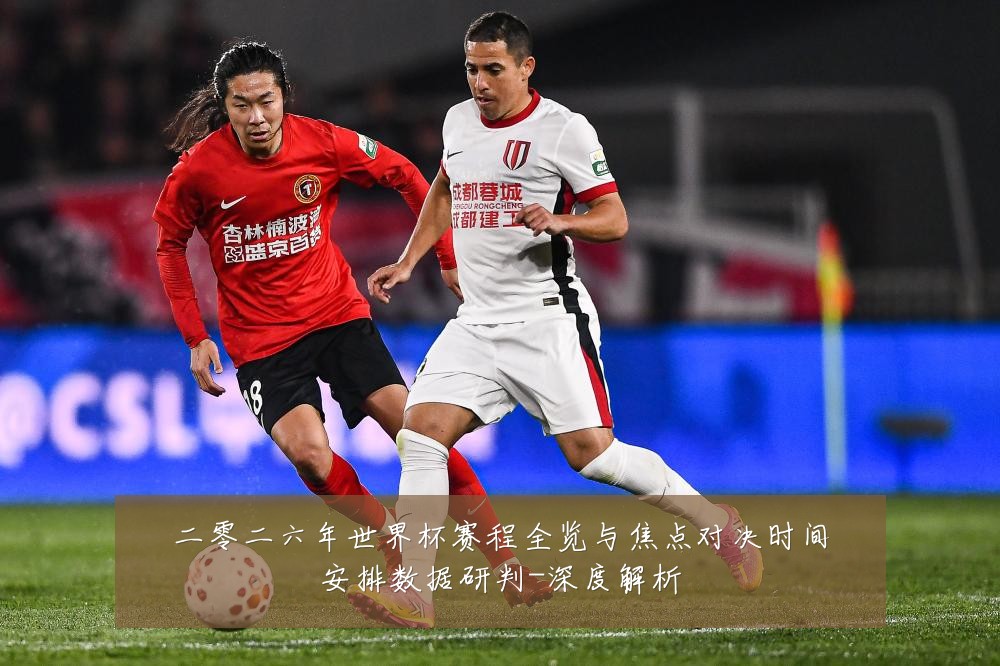 二零二六年世界杯赛程全览与焦点对决时间安排数据研判-深度解析